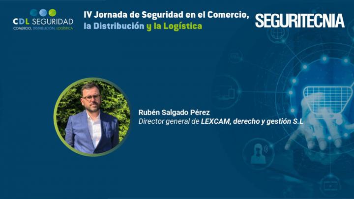 IV Jornada de Seguridad en el Comercio, la Distribución y la Logística. Rubén Salgado, director general de Lexcam, derecho y gestión S.L. 