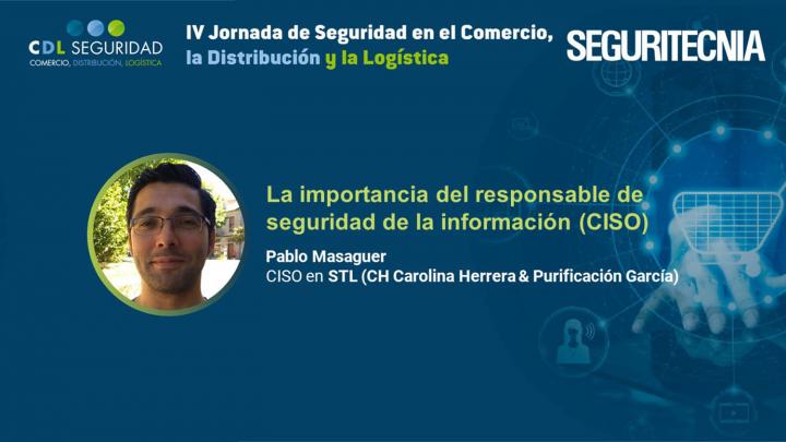 IV Jornada de Seguridad en el Comercio, la Distribución y la Logística. Pablo Masaguer, CISO en STL (CH Carolina Herrera & Purificación García).