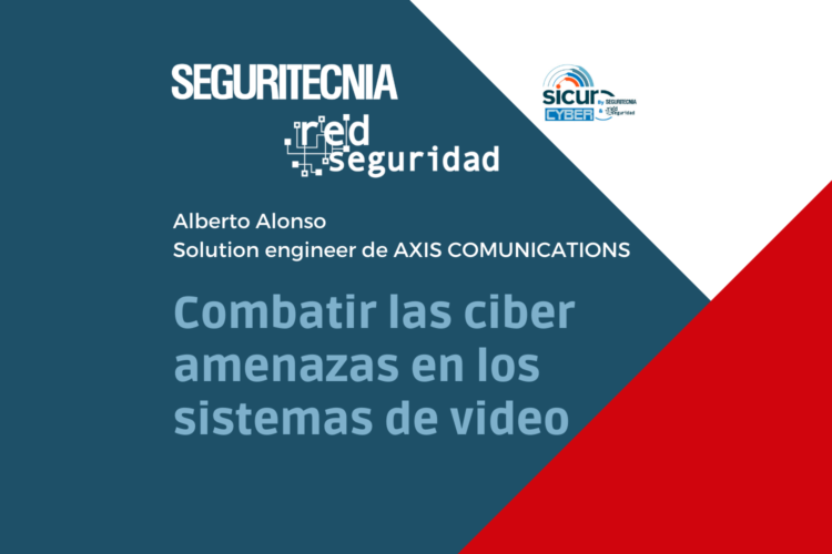Alberto Alonso (Axis Communications): combatir las ciberamenazas en los sistemas de vídeo