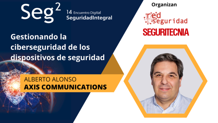 Alberto Alonso (Axis Comunications): gestionando la ciberseguridad de los dispositivos de seguridad