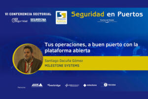 Santiago Dacuña (Milestone Systems): Tus operaciones, a buen puerto con la plataforma abierta